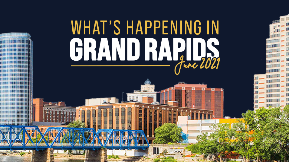 What's Happening in Grand Rapids June 2021
